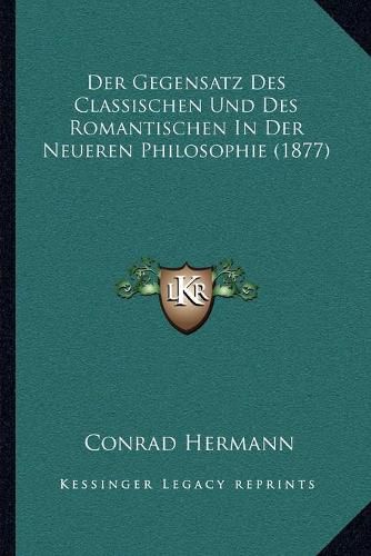 Der Gegensatz Des Classischen Und Des Romantischen in Der Neueren Philosophie (1877)