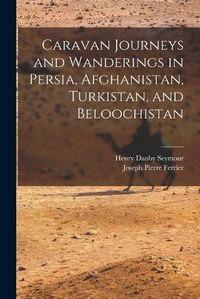 Cover image for Caravan Journeys and Wanderings in Persia, Afghanistan, Turkistan, and Beloochistan