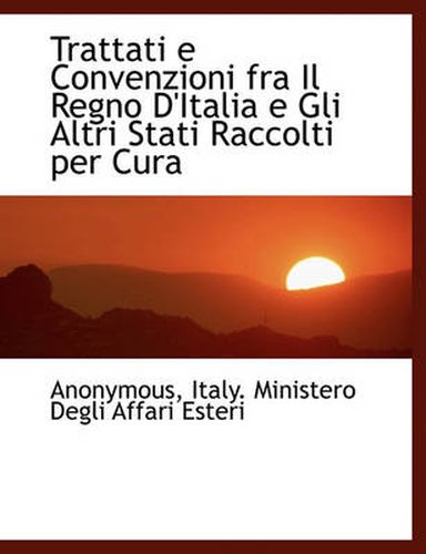 Cover image for Trattati E Convenzioni Fra Il Regno D'Italia E Gli Altri Stati Raccolti Per Cura