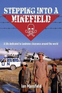 Cover image for Stepping into a Minefield: A Life Dedicated to Landmine Clearance Around the World