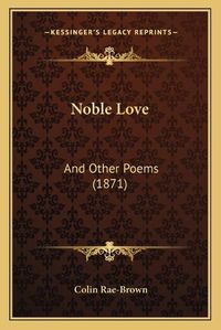 Cover image for Noble Love: And Other Poems (1871)