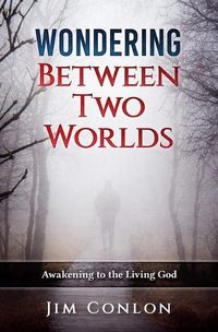 Cover image for Wondering Between Two Worlds: Awakening to the Living God