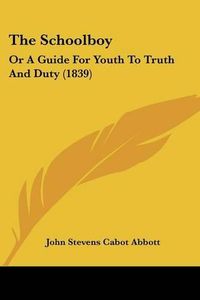 Cover image for The Schoolboy: Or a Guide for Youth to Truth and Duty (1839)