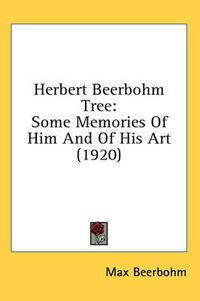 Cover image for Herbert Beerbohm Tree: Some Memories of Him and of His Art (1920)