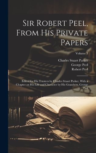 Cover image for Sir Robert Peel, From his Private Papers