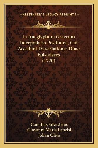 Cover image for In Anaglyphum Graecum Interpretatio Posthuma, Cui Accedunt Dissertationes Duae Epistolares (1720)