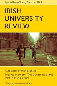 Cover image for Moving Memory - The Dynamics of the Past in Irish Culture: Irish University Review Volume 47, Issue 1