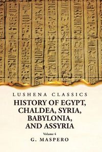 Cover image for History of Egypt, Chaldea, Syria, Babylonia and Assyria Volume 4