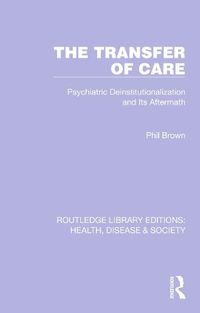 Cover image for The Transfer of Care: Psychiatric Deinstitutionalization and Its Aftermath