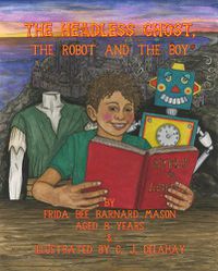 Cover image for The Headless Ghost, The Robot And The Boy