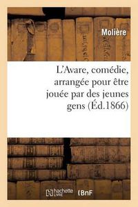 Cover image for L'Avare, Comedie, Arrangee Pour Etre Jouee Par Des Jeunes Gens