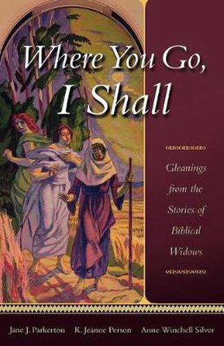 Cover image for Where You Go, I Shall: Gleanings from the Stories of Biblical Widows