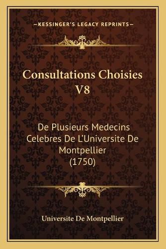 Cover image for Consultations Choisies V8: de Plusieurs Medecins Celebres de L'Universite de Montpellier (1750)