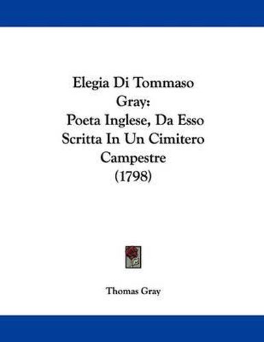 Cover image for Elegia Di Tommaso Gray: Poeta Inglese, Da ESSO Scritta in Un Cimitero Campestre (1798)