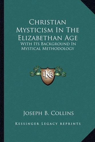 Christian Mysticism in the Elizabethan Age: With Its Background in Mystical Methodology