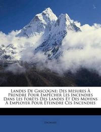 Cover image for Landes de Gascogne: Des Mesures Prendre Pour Empcher Les Incendies Dans Les Forts Des Landes Et Des Moyens Employer Pour Teindre Ces Incendies