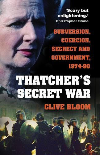 Thatcher's Secret War: Subversion, Coercion, Secrecy and Government, 1974-90