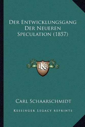 Cover image for Der Entwicklungsgang Der Neueren Speculation (1857)