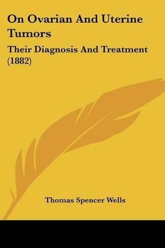 On Ovarian and Uterine Tumors: Their Diagnosis and Treatment (1882)