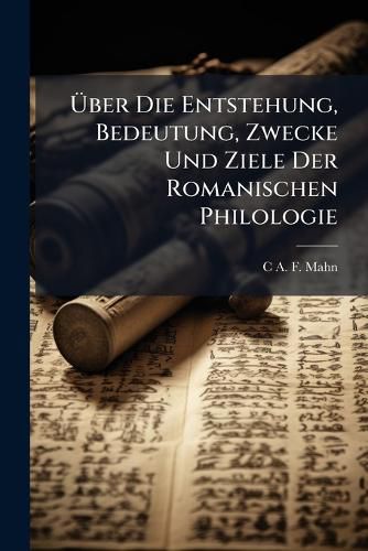 Cover image for Ber Die Entstehung, Bedeutung, Zwecke Und Ziele Der Romanischen Philologie: Ein Vortrag