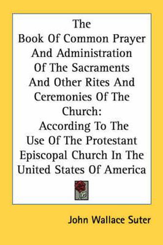 Cover image for The Book of Common Prayer and Administration of the Sacraments and Other Rites and Ceremonies of the Church: According to the Use of the Protestant Episcopal Church in the United States of America