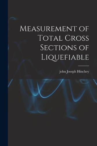 Cover image for Measurement of Total Cross Sections of Liquefiable