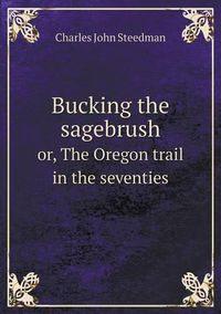 Cover image for Bucking the sagebrush or, The Oregon trail in the seventies