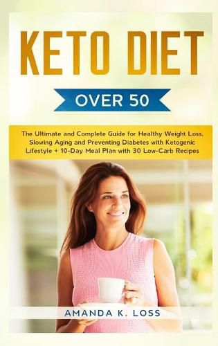 Cover image for KETO DIET Over 50: The Ultimate and Complete Guide for Healthy Weight Loss, Slowing Aging and Preventing Diabetes with Ketogenic Lifestyle. Plus 10-Day Meal Plan with 30 Low-Carb Recipes