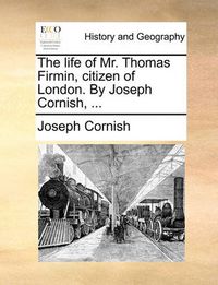 Cover image for The Life of Mr. Thomas Firmin, Citizen of London. by Joseph Cornish, ...