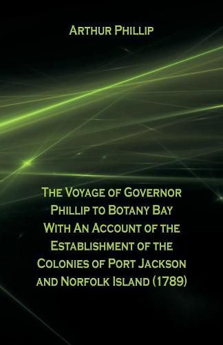 Cover image for The Voyage Of Governor Phillip To Botany Bay With An Account Of The Establishment Of The Colonies Of Port Jackson And Norfolk Island (1789)