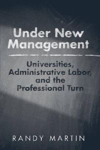 Cover image for Under New Management: Universities, Administrative Labor, and the Professional Turn