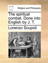 Cover image for The Spiritual Combat. Done Into English by J. T.