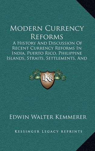 Modern Currency Reforms: A History and Discussion of Recent Currency Reforms in India, Puerto Rico, Philippine Islands, Straits, Settlements, and Mexico (1916)