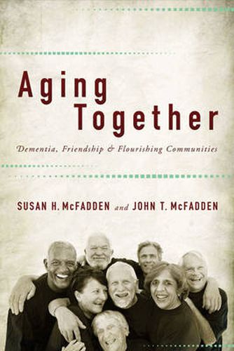 Cover image for Aging Together: Dementia, Friendship, and Flourishing Communities