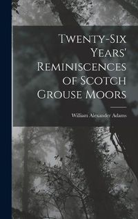 Cover image for Twenty-Six Years' Reminiscences of Scotch Grouse Moors