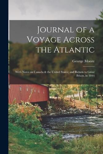 Cover image for Journal of a Voyage Across the Atlantic [microform]: With Notes on Canada & the United States; and Return to Great Briain, in 1844