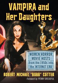 Cover image for Vampira and Her Daughters: Women Horror Movie Hosts from the 1950s into the Internet Era