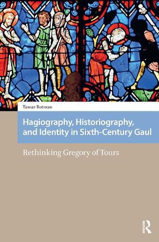 Cover image for Hagiography, Historiography, and Identity in Sixth-Century Gaul
