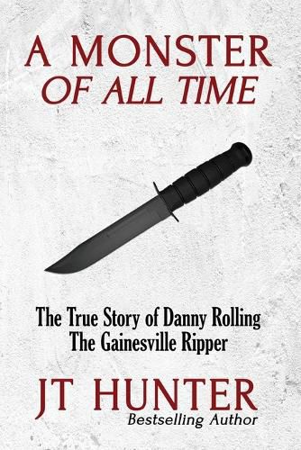 Cover image for A Monster of All Time: The True Story of Danny Rolling, the Gainesville Ripper