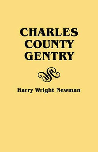 Cover image for Charles County Gentry: A Genealgoical History of Six Emigrants--Thomas Dent, John Dent, Richard Edelen, John Hanson, George Newman, Humphrey