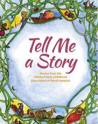 Cover image for Tell Me A Story: Stories from the Waldorf Early Childhood Association of North America