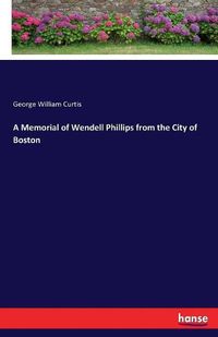 Cover image for A Memorial of Wendell Phillips from the City of Boston