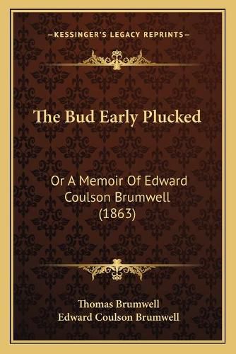 Cover image for The Bud Early Plucked: Or a Memoir of Edward Coulson Brumwell (1863)