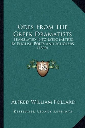 Odes from the Greek Dramatists: Translated Into Lyric Metres by English Poets and Scholars (1890)