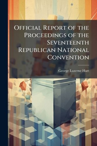 Cover image for Official Report of the Proceedings of the Seventeenth Republican National Convention