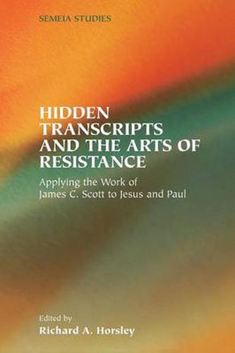 Cover image for Hidden Transcripts and the Arts of Resistance: Applying the Work of James C. Scott to Jesus and Paul