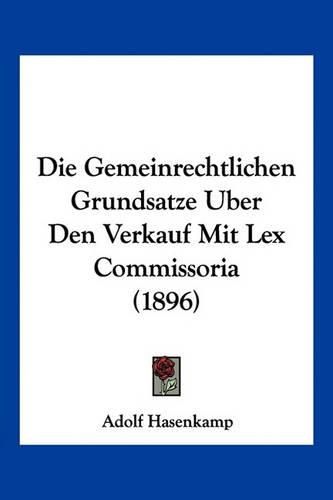 Cover image for Die Gemeinrechtlichen Grundsatze Uber Den Verkauf Mit Lex Commissoria (1896)