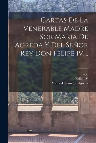 Cover image for Cartas De La Venerable Madre Sor Maria De Agreda Y Del Senor Rey Don Felipe Iv....