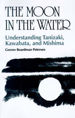 Cover image for The Moon in the Water: Understanding Tanizaki, Kawabata and Mishima