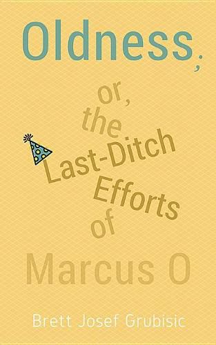 Cover image for Oldness; Or the Last-Ditch Efforts of Marcus O